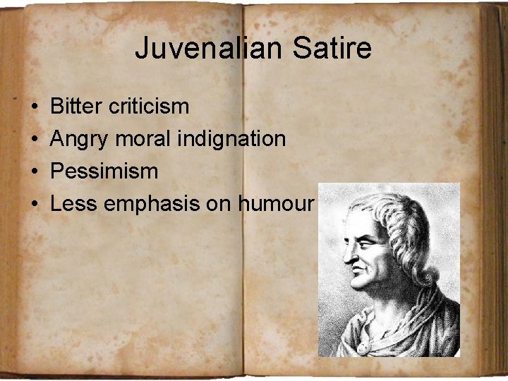 Juvenalian Satire • • Bitter criticism Angry moral indignation Pessimism Less emphasis on humour