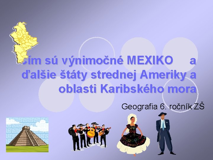 Čím sú výnimočné MEXIKO a ďalšie štáty strednej Ameriky a oblasti Karibského mora Geografia