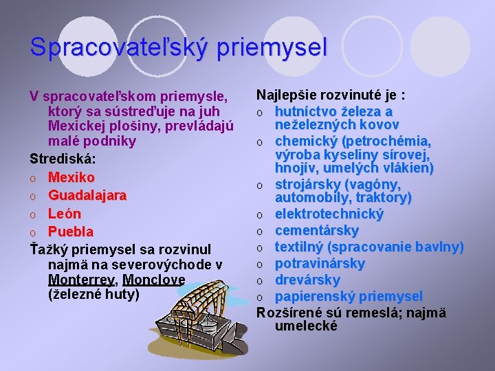 Spracovateľský priemysel V spracovateľskom priemysle, ktorý sa sústreďuje na juh Mexickej plošiny, prevládajú malé