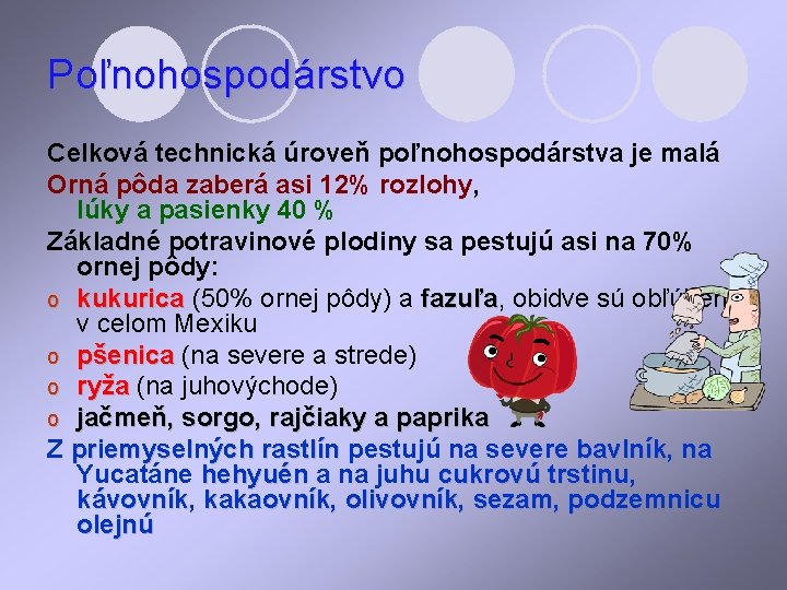 Poľnohospodárstvo Celková technická úroveň poľnohospodárstva je malá Orná pôda zaberá asi 12% rozlohy, lúky