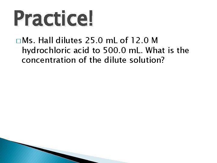 Practice! � Ms. Hall dilutes 25. 0 m. L of 12. 0 M hydrochloric Practice! � Ms. Hall dilutes 25. 0 m. L of 12. 0 M hydrochloric