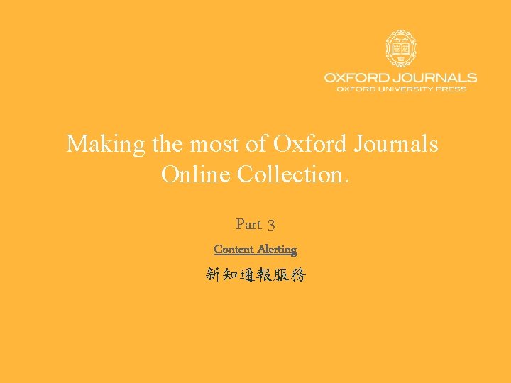 Making the most of Oxford Journals Online Collection. Part 3 Content Alerting 新知通報服務 