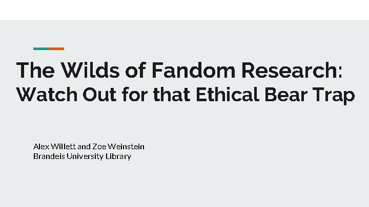 The Wilds of Fandom Research: Watch Out for that Ethical Bear Trap Alex Willett