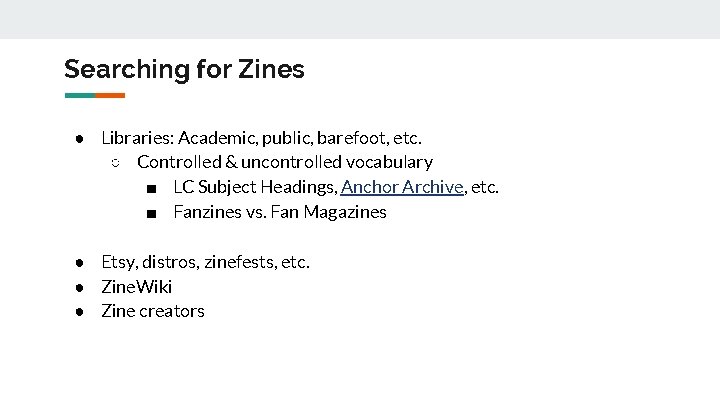 Searching for Zines ● Libraries: Academic, public, barefoot, etc. ○ Controlled & uncontrolled vocabulary