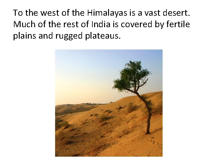 To the west of the Himalayas is a vast desert. Much of the rest