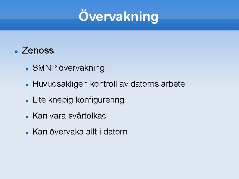 Övervakning Zenoss SMNP övervakning Huvudsakligen kontroll av datorns arbete Lite knepig konfigurering Kan vara