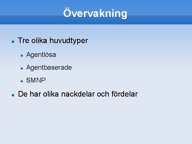 Övervakning Tre olika huvudtyper Agentlösa Agentbaserade SMNP De har olika nackdelar och fördelar 