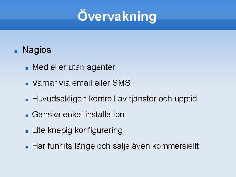 Övervakning Nagios Med eller utan agenter Varnar via email eller SMS Huvudsakligen kontroll av