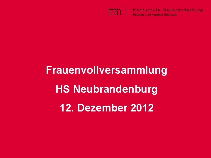 Frauenvollversammlung HS Neubrandenburg 12. Dezember 2012 Titel der PPT – im Master einzugeben 