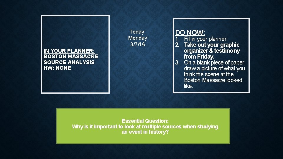 Today: Monday 3/7/16 IN YOUR PLANNER: BOSTON MASSACRE SOURCE ANALYSIS HW: NONE DO NOW: