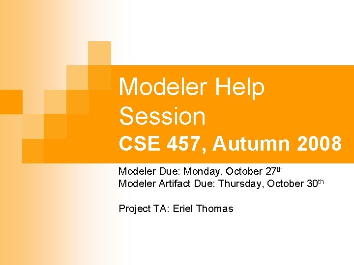 Modeler Help Session CSE 457, Autumn 2008 Modeler Due: Monday, October 27 th Modeler