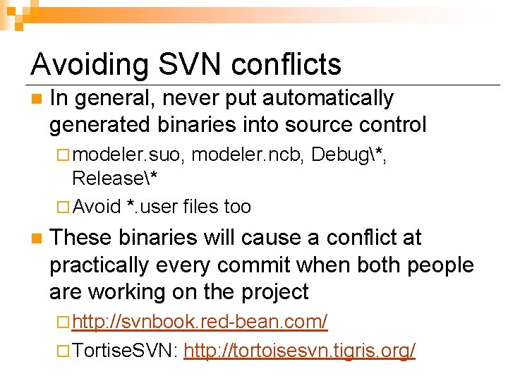 Avoiding SVN conflicts n In general, never put automatically generated binaries into source control