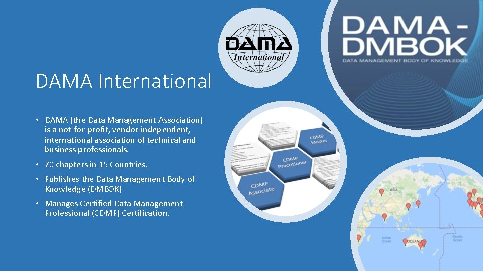 DAMA International • DAMA (the Data Management Association) is a not-for-profit, vendor-independent, international association