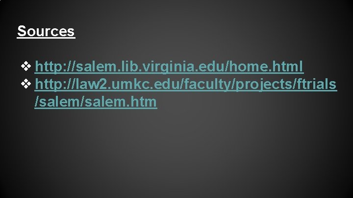 Sources ❖ http: //salem. lib. virginia. edu/home. html ❖ http: //law 2. umkc. edu/faculty/projects/ftrials Sources ❖ http: //salem. lib. virginia. edu/home. html ❖ http: //law 2. umkc. edu/faculty/projects/ftrials