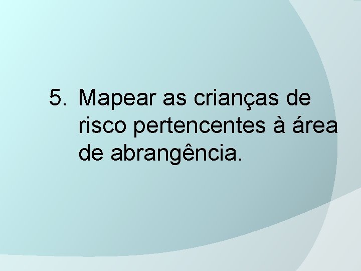 5. Mapear as crianças de risco pertencentes à área de abrangência. 