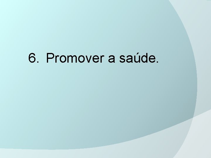 6. Promover a saúde. 