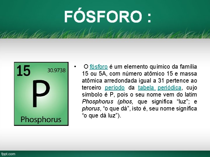 FÓSFORO : • O fósforo é um elemento químico da família 15 ou 5
