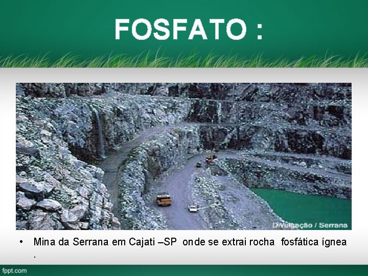 FOSFATO : • Mina da Serrana em Cajati –SP onde se extrai rocha fosfática