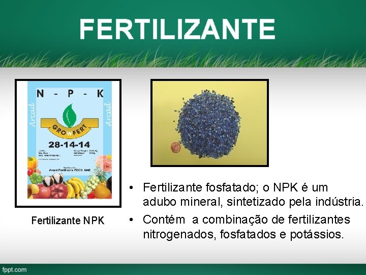 FERTILIZANTE Fertilizante NPK • Fertilizante fosfatado; o NPK é um adubo mineral, sintetizado pela