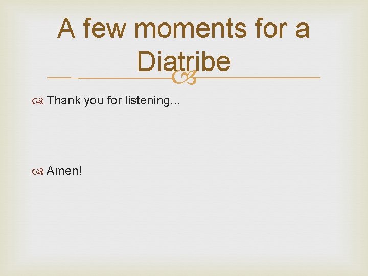 A few moments for a Diatribe Thank you for listening… Amen! 