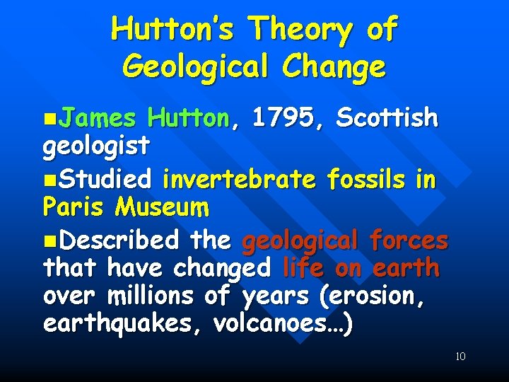 Hutton’s Theory of Geological Change n. James Hutton, 1795, Scottish geologist n. Studied invertebrate