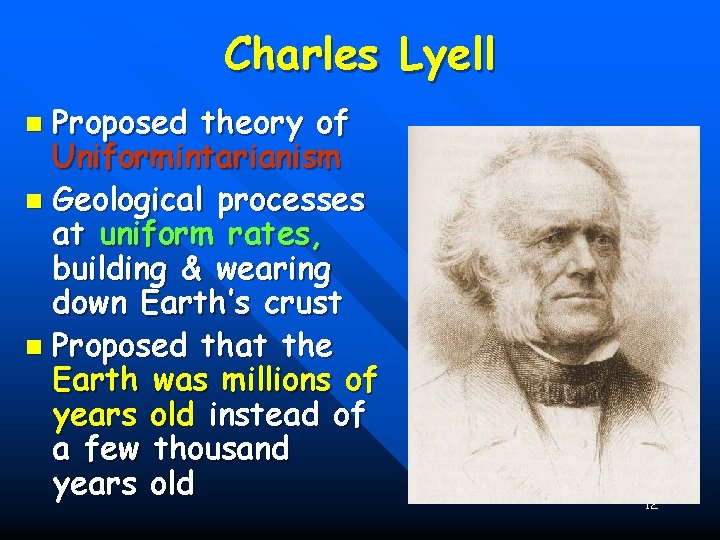 Charles Lyell Proposed theory of Uniformintarianism n Geological processes at uniform rates, building &