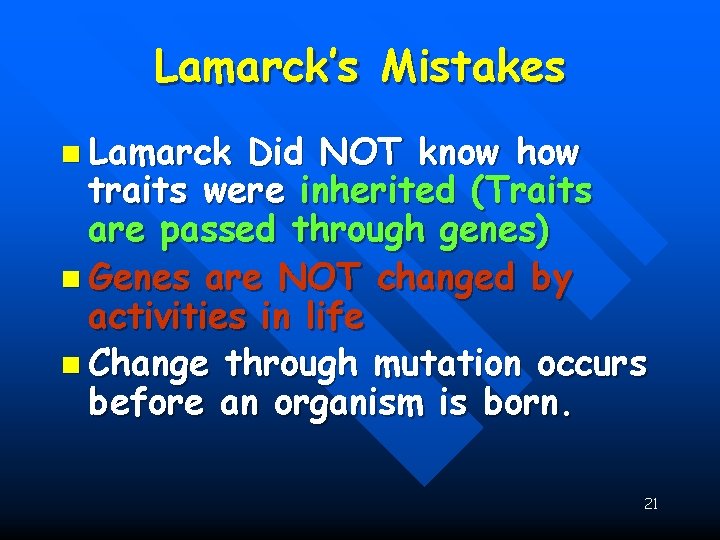 Lamarck’s Mistakes n Lamarck Did NOT know how traits were inherited (Traits are passed