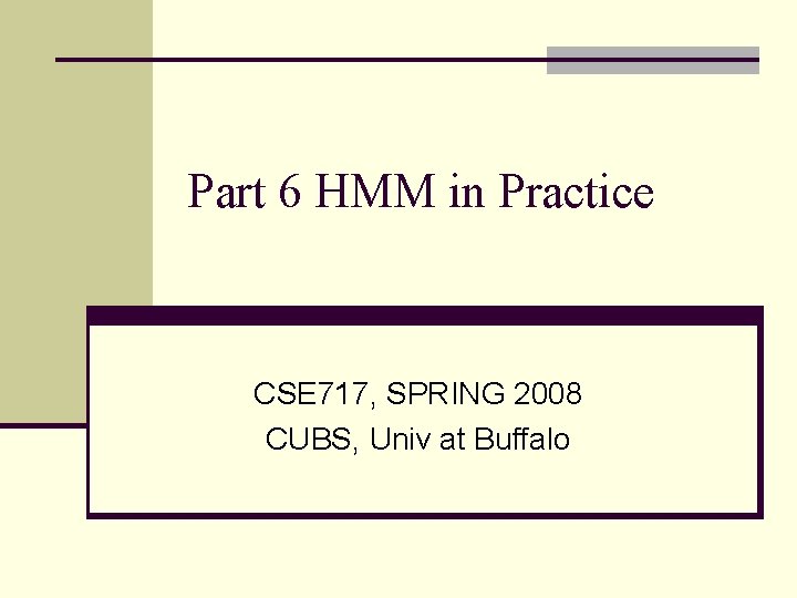 Part 6 HMM in Practice CSE 717, SPRING 2008 CUBS, Univ at Buffalo 