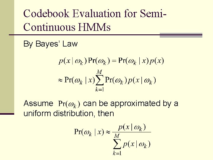 Codebook Evaluation for Semi. Continuous HMMs By Bayes’ Law Assume can be approximated by