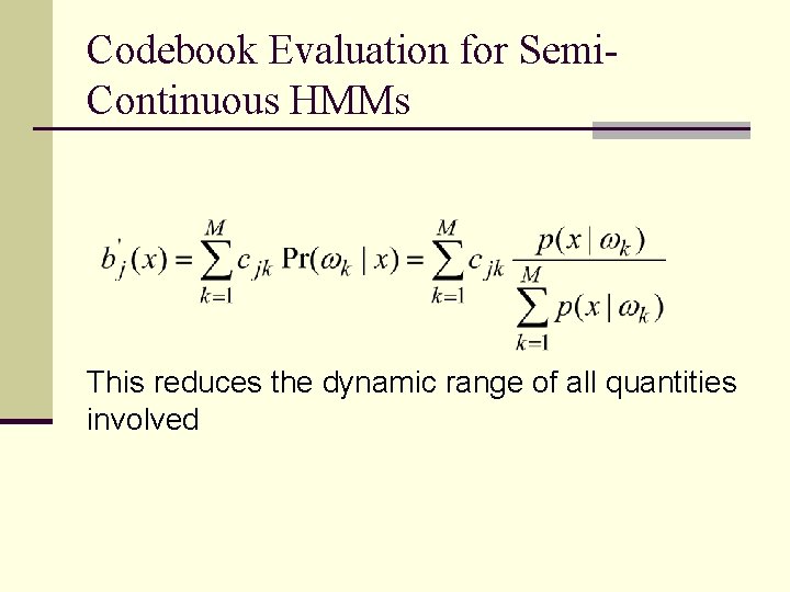 Codebook Evaluation for Semi. Continuous HMMs This reduces the dynamic range of all quantities