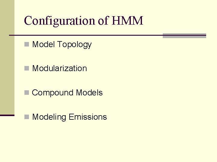 Configuration of HMM n Model Topology n Modularization n Compound Models n Modeling Emissions