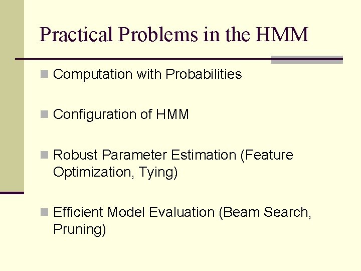 Practical Problems in the HMM n Computation with Probabilities n Configuration of HMM n