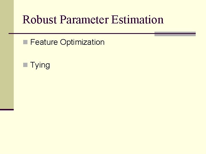 Robust Parameter Estimation n Feature Optimization n Tying 