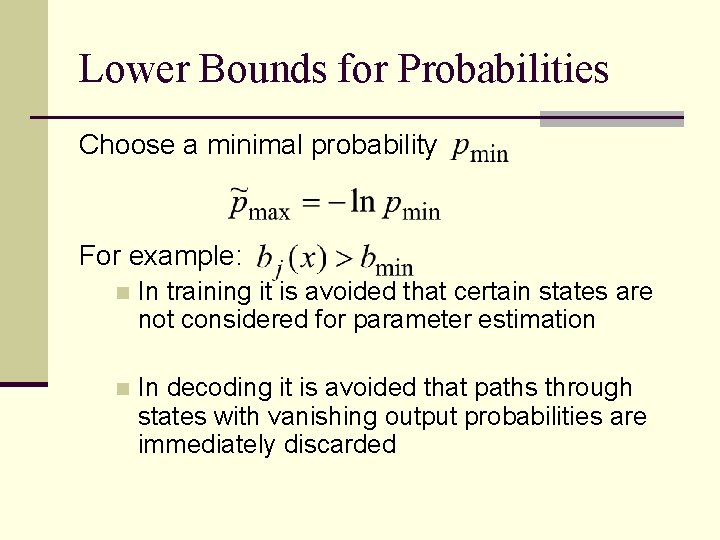 Lower Bounds for Probabilities Choose a minimal probability For example: n In training it
