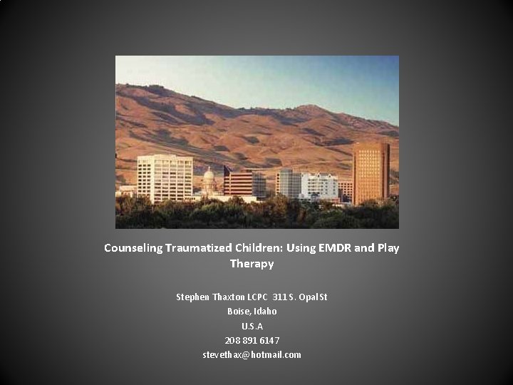 Counseling Traumatized Children: Using EMDR and Play Therapy Stephen Thaxton LCPC 311 S. Opal