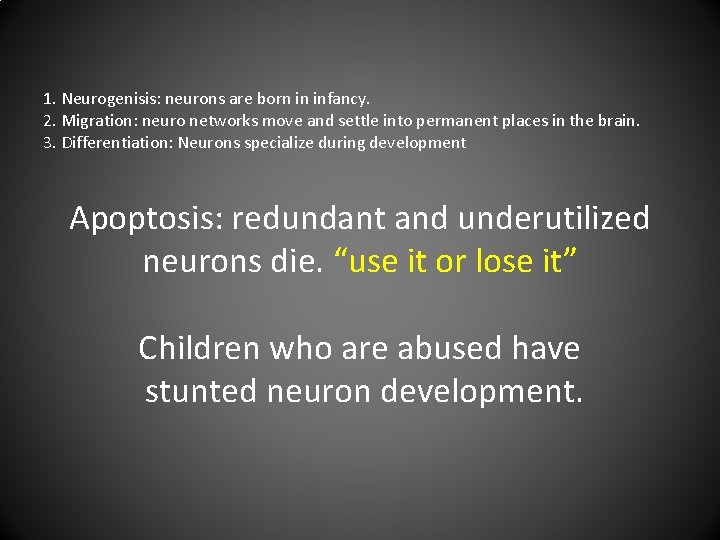 1. Neurogenisis: neurons are born in infancy. 2. Migration: neuro networks move and settle