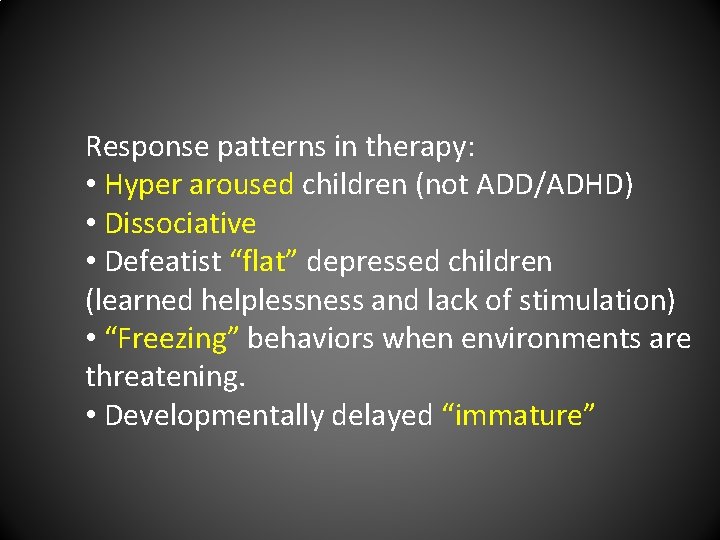 Response patterns in therapy: • Hyper aroused children (not ADD/ADHD) • Dissociative • Defeatist