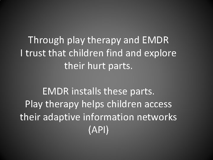 Through play therapy and EMDR I trust that children find and explore their hurt