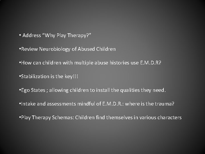  • Address “Why Play Therapy? ” • Review Neurobiology of Abused Children •