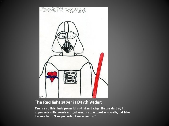 The Red light saber is Darth Vader: The main villain, he is powerful and