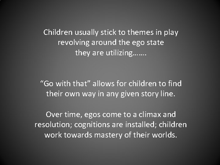 Children usually stick to themes in play revolving around the ego state they are