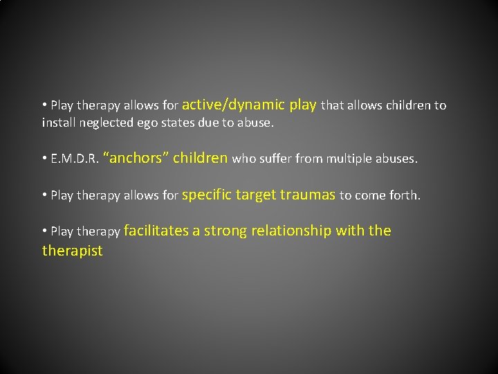  • Play therapy allows for active/dynamic play that allows children to install neglected