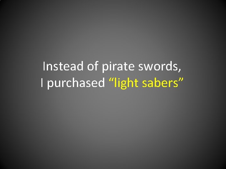Instead of pirate swords, I purchased “light sabers” 