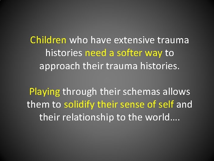 Children who have extensive trauma histories need a softer way to approach their trauma