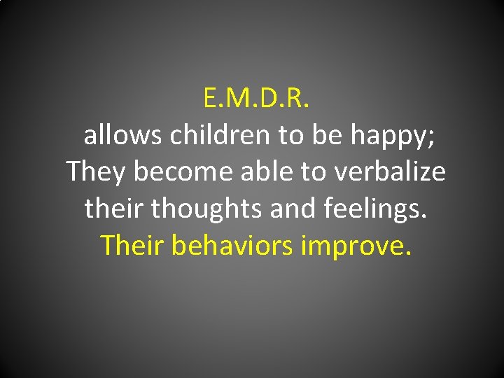 E. M. D. R. allows children to be happy; They become able to verbalize