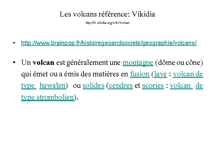 Les volcans référence: Vikidia http: //fr. vikidia. org/wiki/Volcan • http: //www. brainpop. fr/histoiregeoandsociete/geographie/volcans/ •
