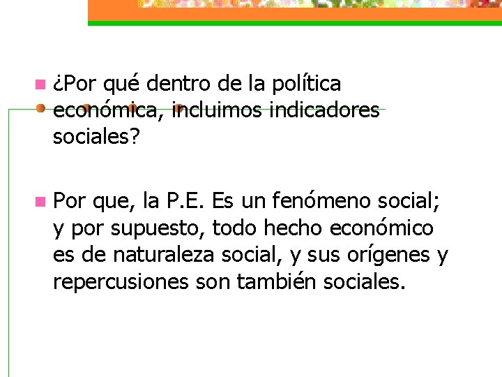 n ¿Por qué dentro de la política económica, incluimos indicadores sociales? n Por que,