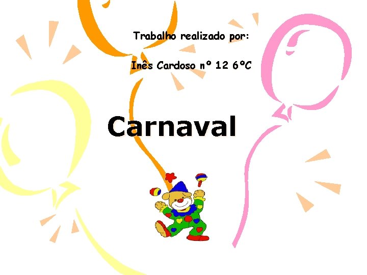 Trabalho realizado por: Inês Cardoso nº 12 6ºC Carnaval 