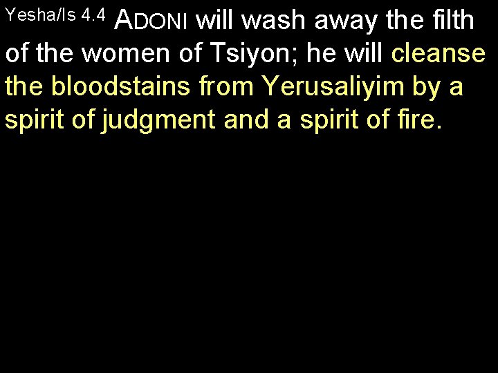 ADONI will wash away the filth of the women of Tsiyon; he will cleanse