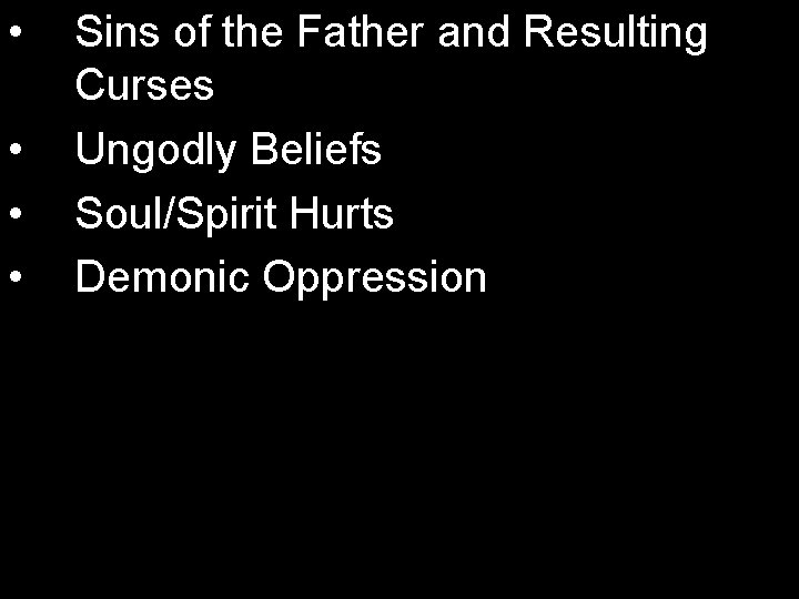  • • Sins of the Father and Resulting Curses Ungodly Beliefs Soul/Spirit Hurts